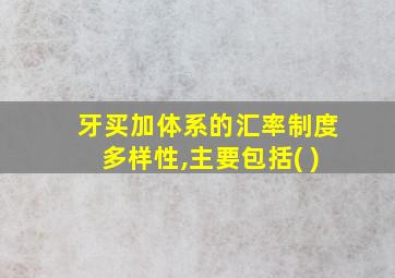 牙买加体系的汇率制度多样性,主要包括( )